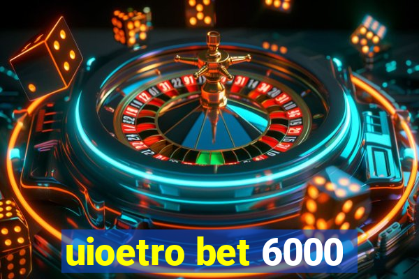 uioetro bet 6000